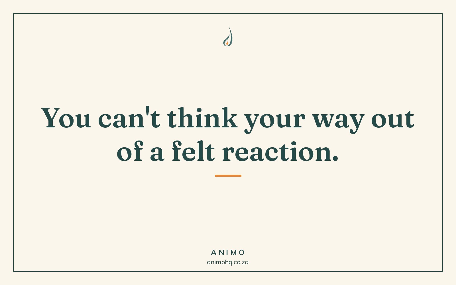 Animo card in cream reading: You can't think your way out of a felt reaction.